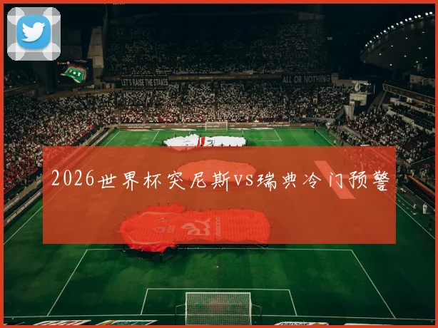 2026世界杯突尼斯vs瑞典冷门预警