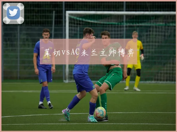 莱切vsAC米兰主帅博弈