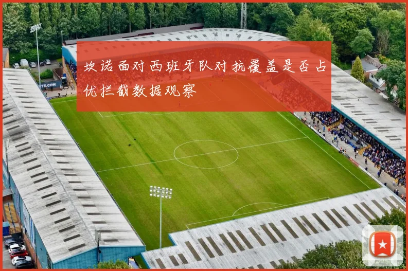 坎诺面对西班牙队对抗覆盖是否占优拦截数据观察