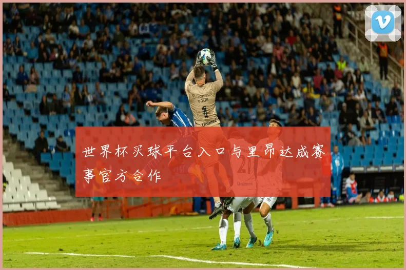 世界杯买球平台入口与里昂达成赛事官方合作